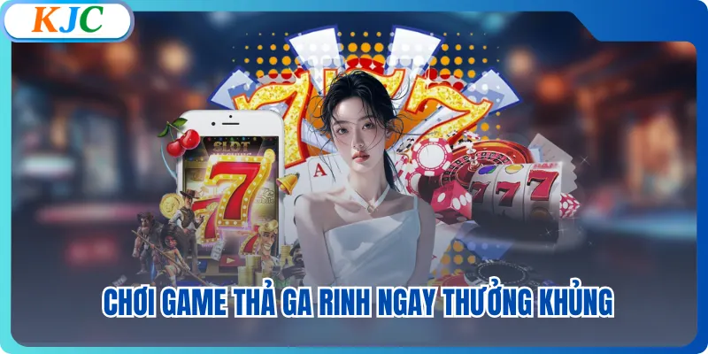 Chơi game thả ga rinh ngay thưởng khủng