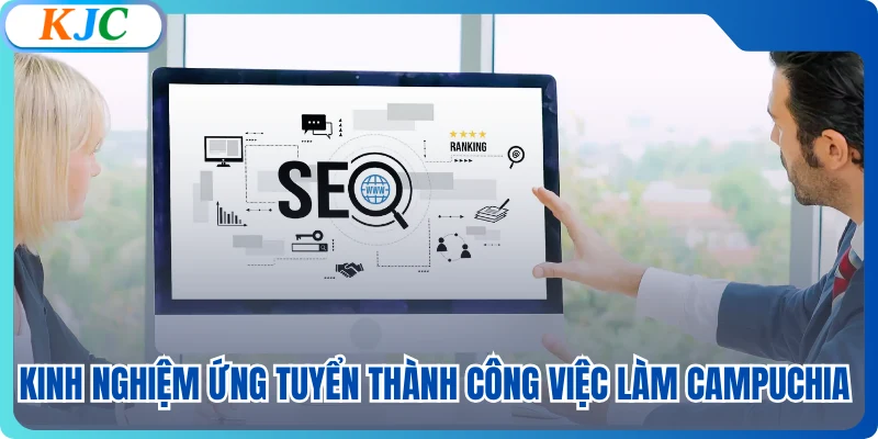 Kinh nghiệm ứng tuyển thành công việc làm Campuchia