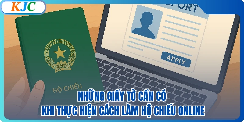 Những giấy tờ cần có khi thực hiện cách làm hộ chiếu online