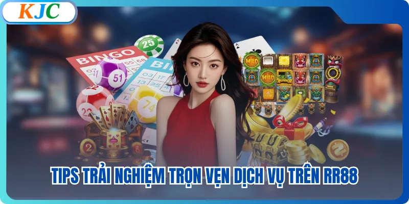 Tips trải nghiệm trọn vẹn dịch vụ trên RR88